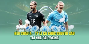 Kèo Châu Á – Tỷ Lệ Cá Cược Chuyên Sâu Tại Nhà Cái 79king