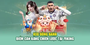Kèo Đồng Banh – Điểm Cân Bằng Chiến Lược Tại 79king