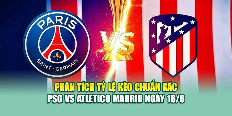 Soi Kèo Bóng Đá PSG Vs Atletico Madrid 16/6 Tại sp8.ink 2 Phân tích tỷ lệ kèo chuẩn xác PSG vs Atletico Madrid ngày 16/6