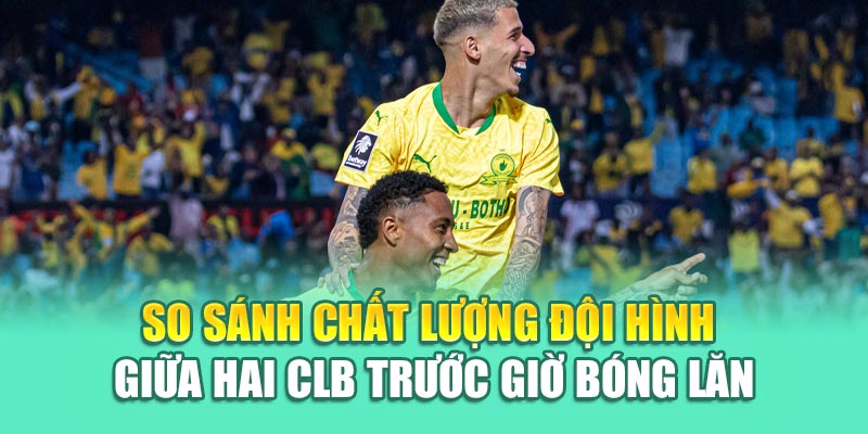 Soi Kèo Bóng Đá Ulsan HD Vs Mamelodi Sundowns Từ sp8.ink 2 So sánh chất lượng đội hình giữa hai CLB trước giờ bóng lăn