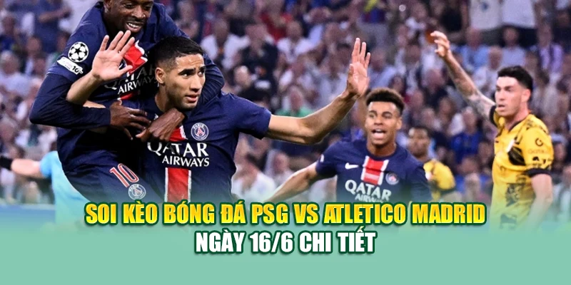 Soi Kèo Bóng Đá PSG Vs Atletico Madrid 16/6 Tại sp8.ink 1 Soi kèo bóng đá PSG vs Atletico Madrid ngày 16/6 chi tiết