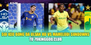 Soi Kèo Bóng Đá Ulsan HD Vs Mamelodi Sundowns Từ sp8.ink