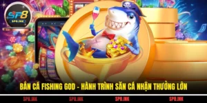 Bắn Cá Fishing God - Hành Trình Săn Cá Nhận Thưởng Lớn