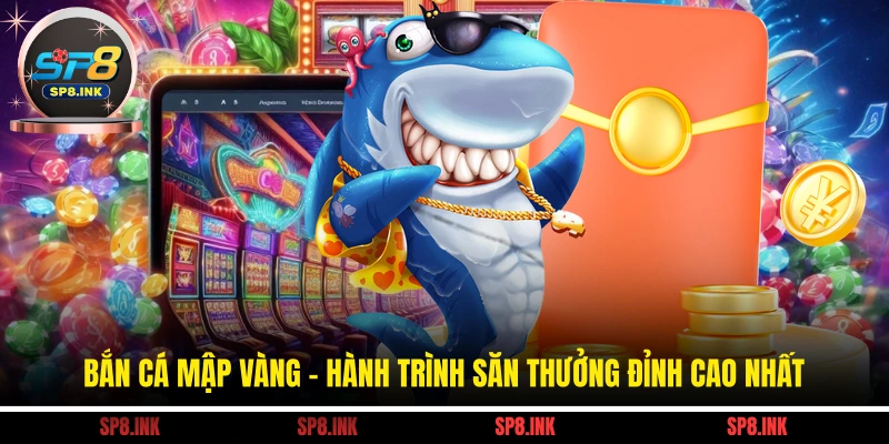 Bắn Cá Mập Vàng - Hành Trình Săn Thưởng Đỉnh Cao Nhất