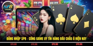 Đăng Nhập SP8 - Cổng Game Uy Tín Hàng Đầu Châu Á Hiện Nay