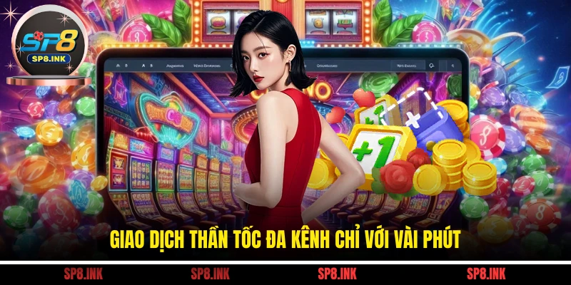 Giao dịch thần tốc đa kênh chỉ với vài phút