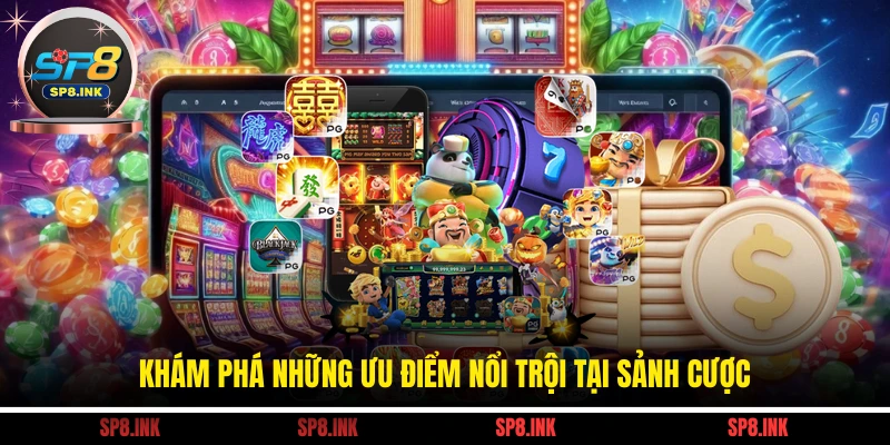 Khám phá những ưu điểm nổi trội tại sảnh cược