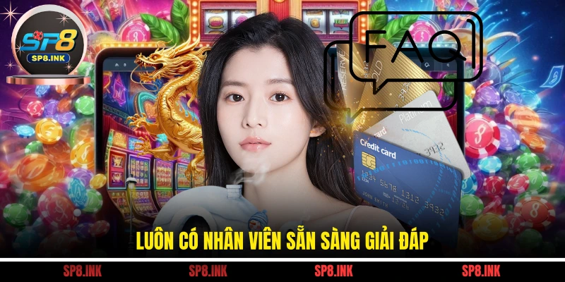 Luôn có nhân viên sẵn sàng giải đáp