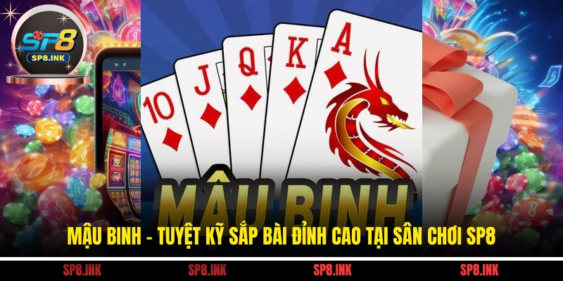 Mậu Binh - Tuyệt Kỹ Sắp Bài Đỉnh Cao Tại Sân Chơi SP8