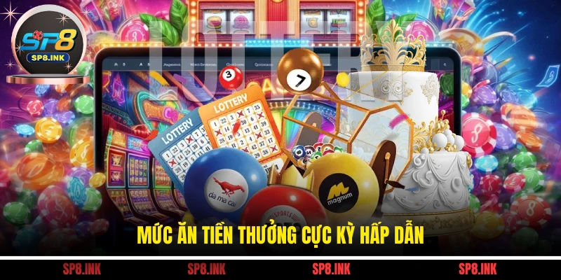 Mức ăn tiền thưởng cực kỳ hấp dẫn