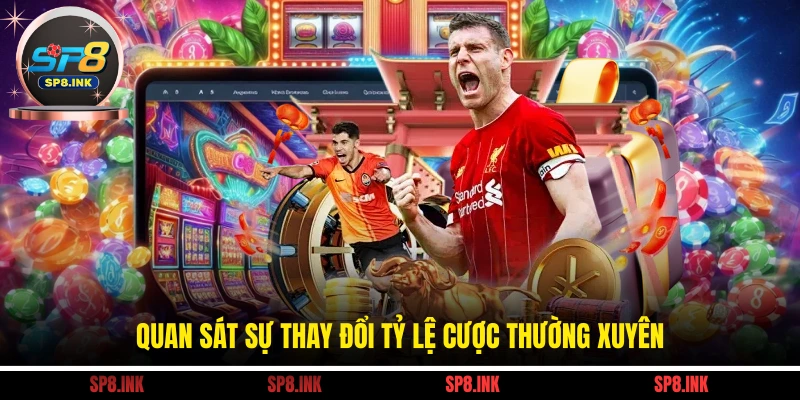 Quan sát sự thay đổi tỷ lệ cược thường xuyên