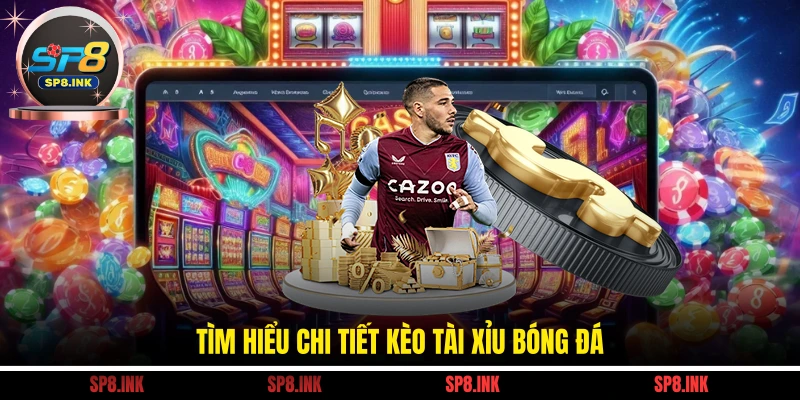 Tìm hiểu chi tiết kèo tài xỉu bóng đá