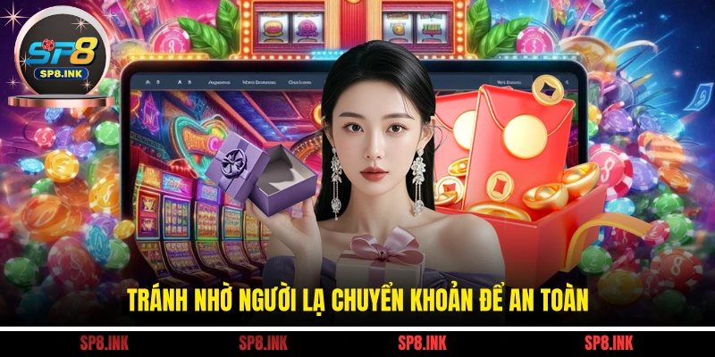 Tránh nhờ người lạ chuyển khoản để an toàn