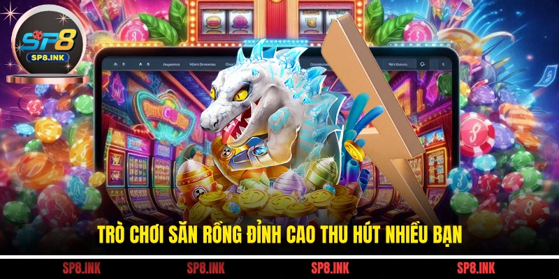 Trò chơi săn rồng đỉnh cao thu hút nhiều bạn