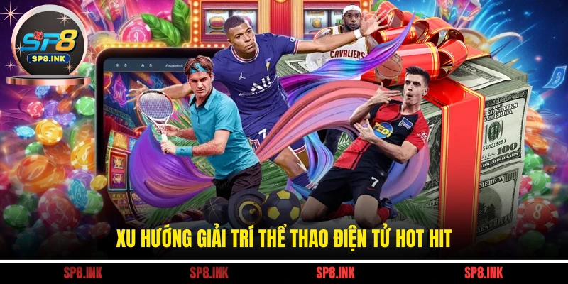 Xu hướng giải trí thể thao điện tử hot hit